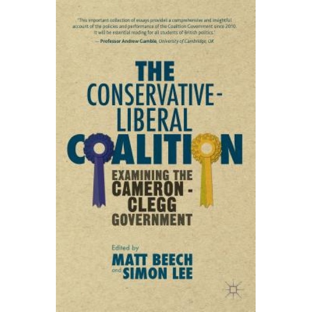 The Conservative-Liberal Coalition: Examining the Cameron-Clegg Government, Matt Beech (Author)