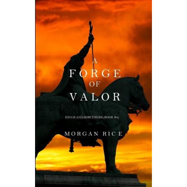 A Forge of Valor (Kings and Sorcerers--Book 4), Morgan Rice (Author)