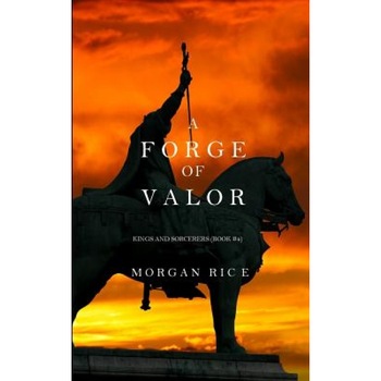 A Forge of Valor (Kings and Sorcerers--Book 4), Morgan Rice (Author) A Forge of Valor (Kings and Sorcerers--Book 4), Morgan Rice (Author)