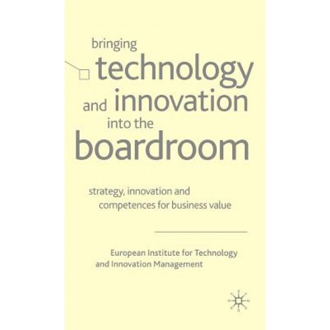 Bringing Technology and Innovation Into the Boardroom: Strategy, Innovation and Competences for Business Value, European Institute for Technology and In (Author)