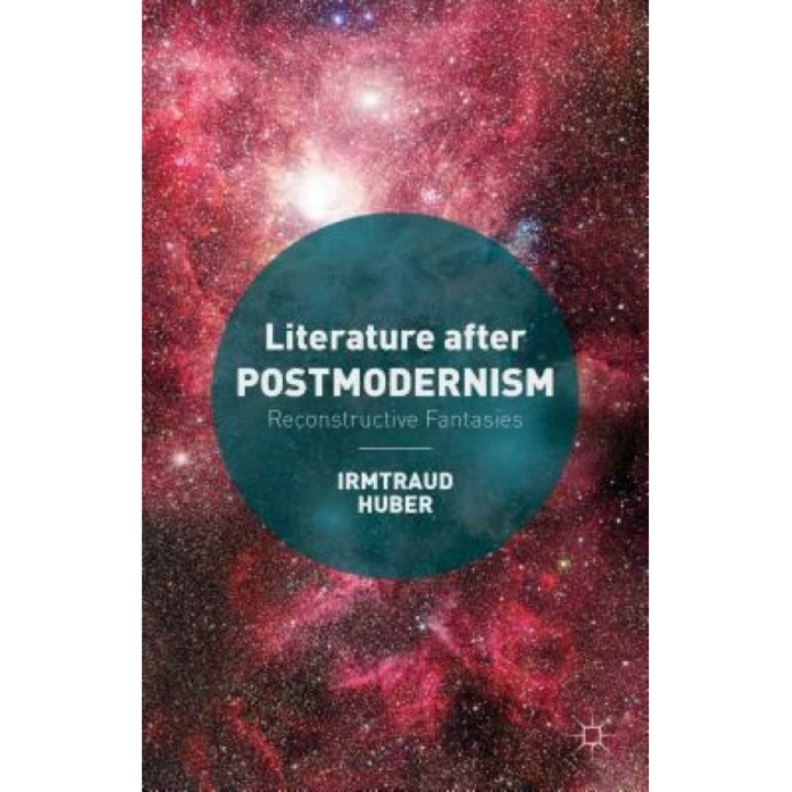 Literature After Postmodernism: Reconstructive Fantasies, Irmtraud Huber (Author)