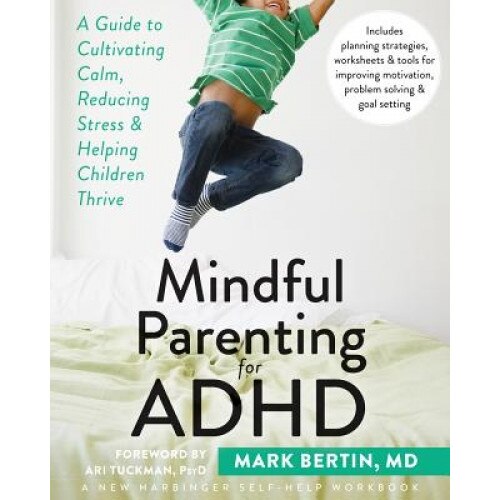 Mindful Parenting for ADHD: A Guide to Cultivating Calm, Reducing Stress, and Helping Children Thrive, Mark Bertin (Author)