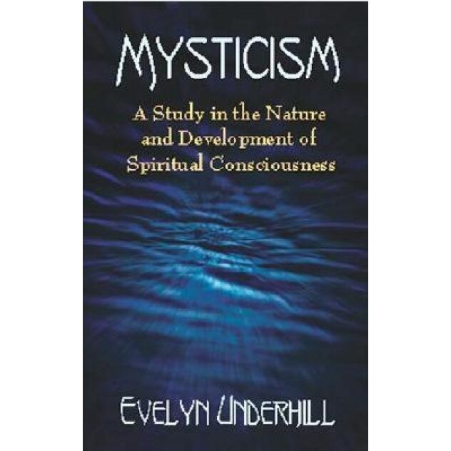Mysticism: A Study in the Nature and Development of Spiritual Consciousness, Underhill, Evelyn Underhill