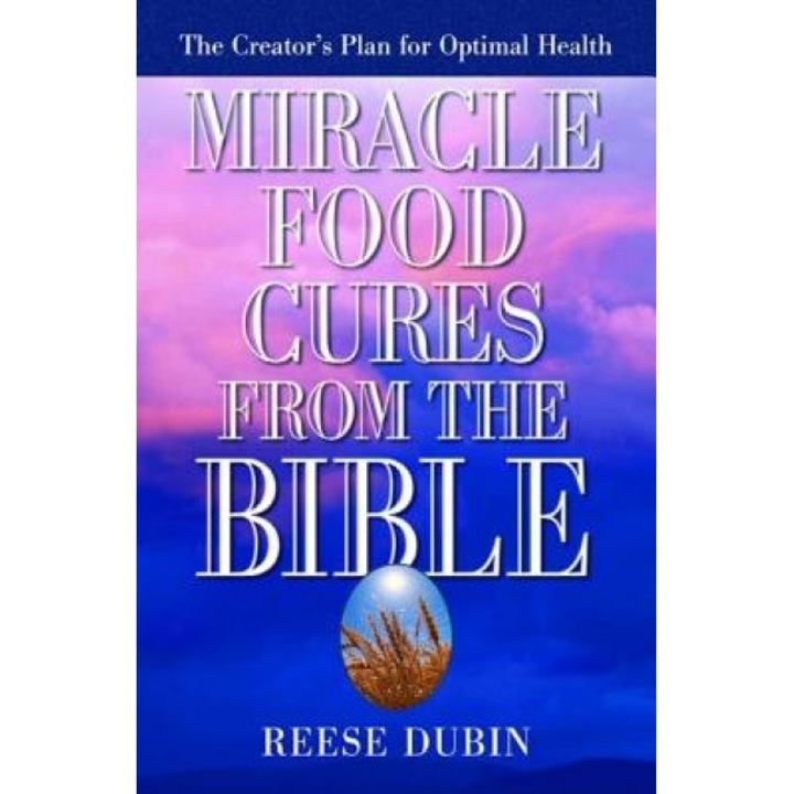 Miracle Food Cures from the Bible, Reese P. Dubin