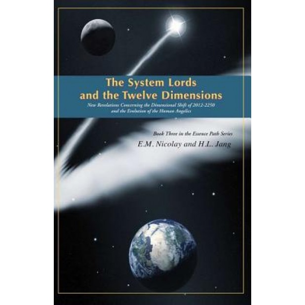 The System Lords and the Twelve Dimensions: New Revelations Concerning the Dimensional Shift of 2012-2250 and the Evolution of Human Angelics - E. M. Nicolay (Author)