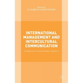 International Management and Intercultural Communication: A Collection of Case Studies; Volume 1 - Elizabeth Christopher (Editor) International Management and Intercultural Communication: A Collection of Case Studies; Volume 1 - Elizabeth Christopher (Editor)