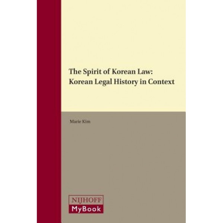 The Spirit of Korean Law: Korean Legal History in Context, Marie Kim (Editor)