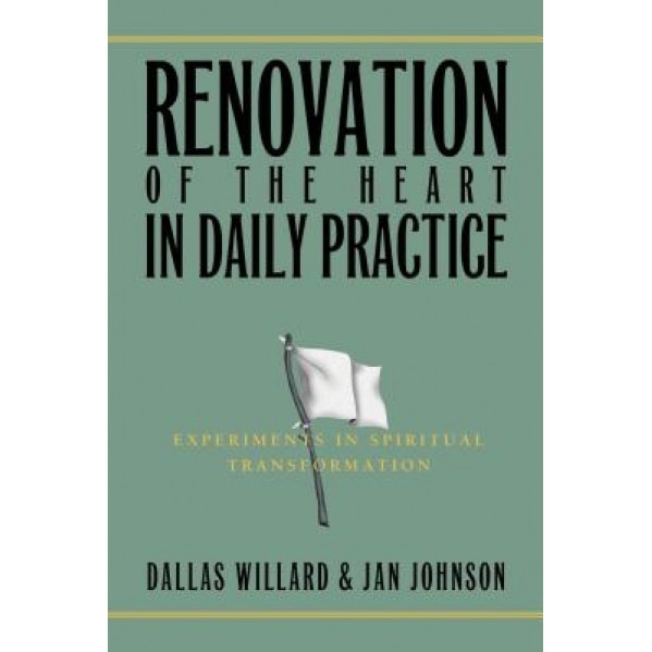 Renovation of the Heart in Daily Practice: Experiments in Spiritual Transformation, Dallas Willard, Jan Johnson