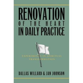 Renovation of the Heart in Daily Practice: Experiments in Spiritual Transformation, Dallas Willard, Jan Johnson Renovation of the Heart in Daily Practice: Experiments in Spiritual Transformation, Dallas Willard, Jan Johnson