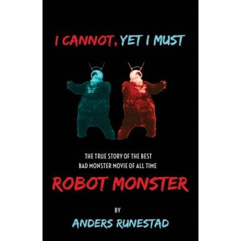 I Cannot, Yet I Must: The True Story of the Best Bad Monster Movie of All Time Robot Monster, Anders Runestad (Author) I Cannot, Yet I Must: The True Story of the Best Bad Monster Movie of All Time Robot Monster, Anders Runestad (Author)