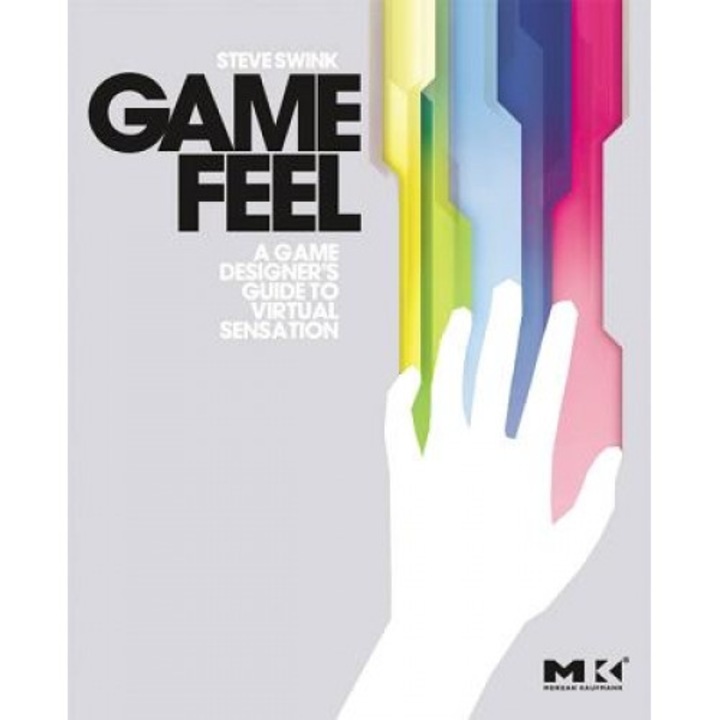Game Feel: A Game Designer's Guide to Virtual Sensation - Steve Swink (Author)