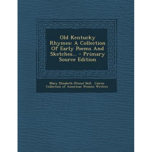 Old Kentucky Rhymes: A Collection of Early Poems and Sketches... - Primary Source Edition, Mary Elizabeth (Stone) Bell (Created by)
