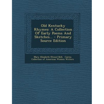 Old Kentucky Rhymes: A Collection of Early Poems and Sketches... - Primary Source Edition, Mary Elizabeth (Stone) Bell (Created by) Old Kentucky Rhymes: A Collection of Early Poems and Sketches... - Primary Source Edition, Mary Elizabeth (Stone) Bell (Created by)