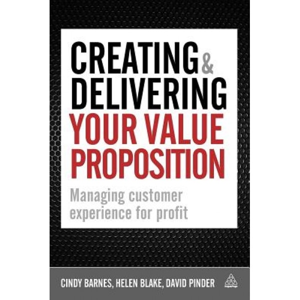 Creating & Delivering Your Value Proposition: Managing Customer Experience for Profit - Helen Blake, David Pinder, Cindy Barnes