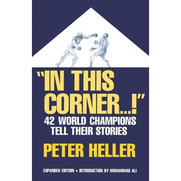 In This Corner . . . !: Forty-Two World Champions Tell Their Stories, Peter Niels Heller (Author)