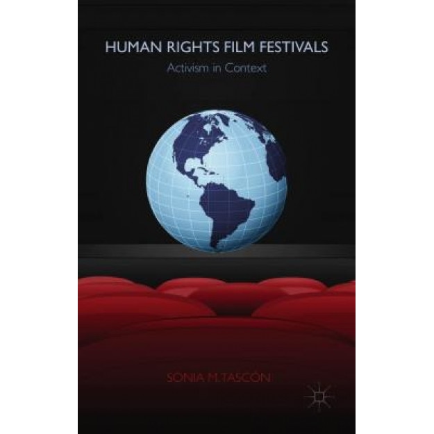 Human Rights Film Festivals: Activism in Context, Sonia Tascon (Author)