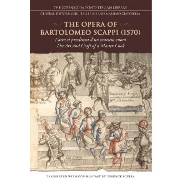 The Opera of Bartolomeo Scappi (1570): L'Arte Et Prudenza D'Un Maestro Cuoco/The Art and Craft of a Master Cook, Terence Scully (Translator)