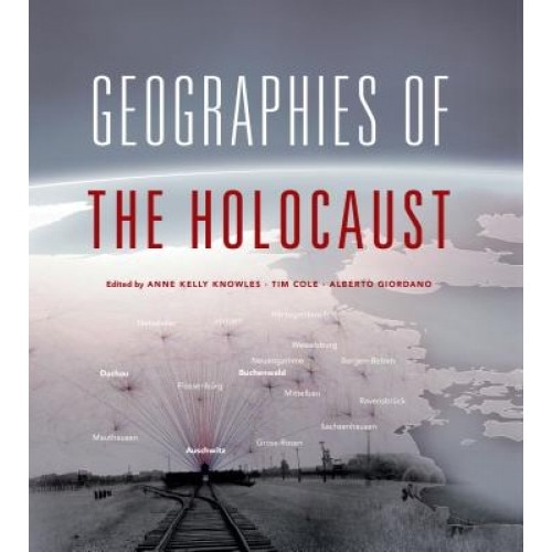 Geographies of the Holocaust, Anne Kelly Knowles (Editor)