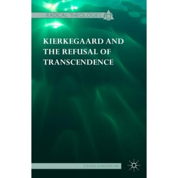Kierkegaard and the Refusal of Transcendence, Steven Shakespeare (Author)