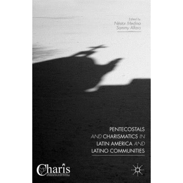 Pentecostals and Charismatics in Latin America and Latino Communities, Sammy Alfaro (Editor)