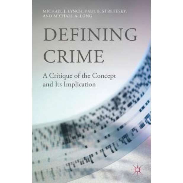 Defining Crime: A Critique of the Concept and Its Implication, Michael J., Dr Lynch (Author)