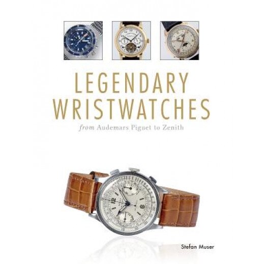 Legendary Wristwatches: From Audemars Piguet to Zenith, Stefan Muser (Author)