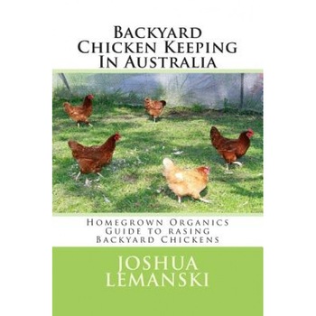 Backyard Chicken Keeping in Australia: Homegrown Organics Guide to Backyard Chicken Keeping in Australia, Joshua Adam Lemanski (Author) Backyard Chicken Keeping in Australia: Homegrown Organics Guide to Backyard Chicken Keeping in Australia, Joshua Adam Lemanski (Author)