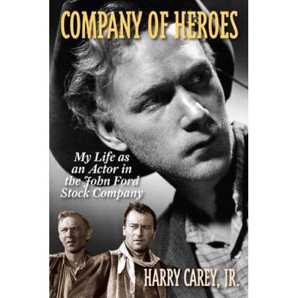 Company of Heroes: My Life as an Actor in the John Ford Stock Company, Harry, Jr. Carey (Author)