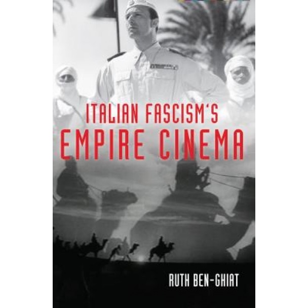 Italian Fascism's Empire Cinema, Ruth Ben-Ghiat (Author)