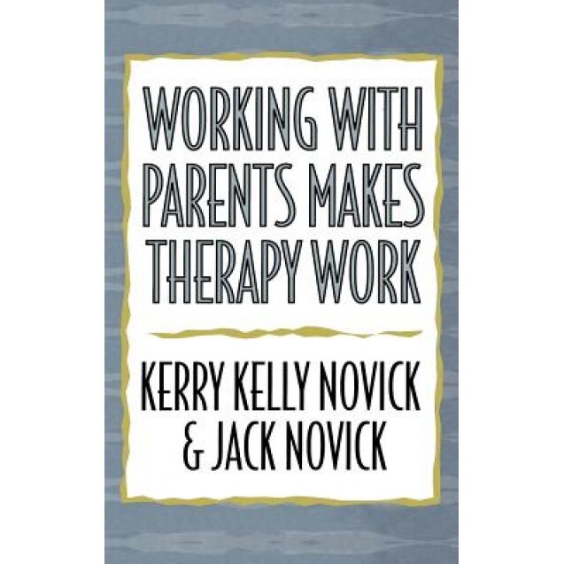 Working with Parents Makes Therapy Work - Kerry Kelly Novick (Author)