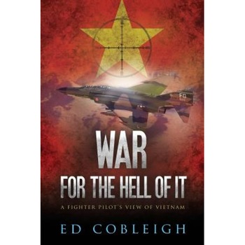 War for the Hell of It; A Fighter Pilot's View of Vietnam, Ed Cobleigh (Author) War for the Hell of It; A Fighter Pilot's View of Vietnam, Ed Cobleigh (Author)