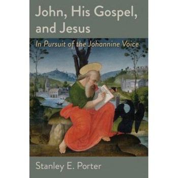 John, His Gospel, and Jesus: In Pursuit of the Johannine Voice, Stanley E. Porter (Author) John, His Gospel, and Jesus: In Pursuit of the Johannine Voice, Stanley E. Porter (Author)