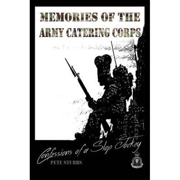 Confessions of a Slop Jockey: Memories of the Army Catering Corps, Pete Stubbs (Author)