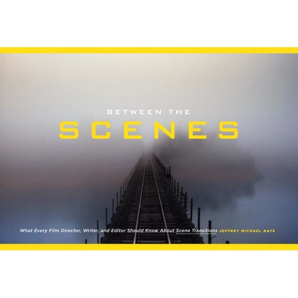 Between the Scenes: What Every Film Director, Writer, and Editor Should Know about Scene Transitions, Jeffrey Michael Bays (Author)