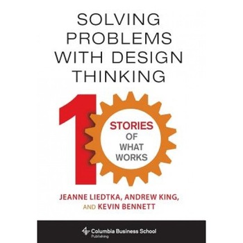Solving Problems with Design Thinking: Ten Stories of What Works - Jeanne Liedtka (Author) Solving Problems with Design Thinking: Ten Stories of What Works - Jeanne Liedtka (Author)