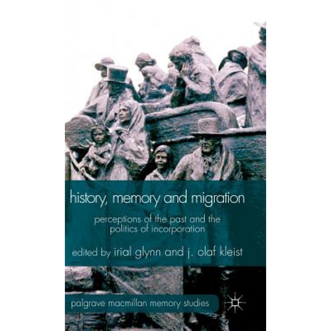 History, Memory and Migration: Perceptions of the Past and the Politics of Incorporation, Irial Glynn (Editor)