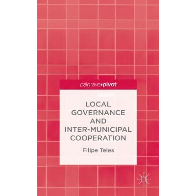 Local Governance and Intermunicipal Cooperation, Filipe Teles (Author)