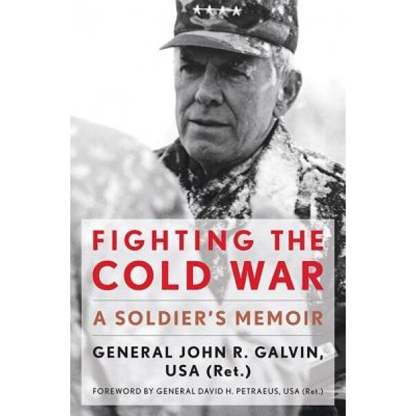 Fighting the Cold War: A Soldier's Memoir, John R. Galvin (Author)