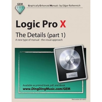 Logic Pro X - The Details (Part 1): A New Type of Manual - The Visual Approach - Edgar Rothermich (Author) Logic Pro X - The Details (Part 1): A New Type of Manual - The Visual Approach - Edgar Rothermich (Author)