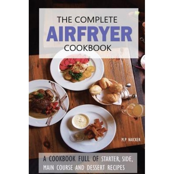 The Complete Airfryer Cookbook: Fulfilling All You Airfryer Recipe Needs!, M. P. Naicker (Author)