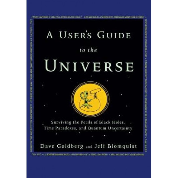 A User's Guide to the Universe: Surviving the Perils of Black Holes, Time Paradoxes, and Quantum Uncertainty, Dave Goldberg (Author)