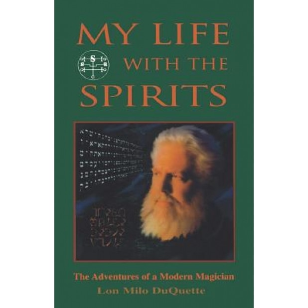 My Life with the Spirits: The Adventures of a Modern Magician, Lon Milo DuQuette
