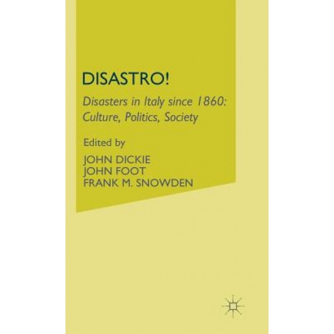Disastro! Disasters in Italy Since 1860: Culture, Politics, Society, John Dickie (Editor)