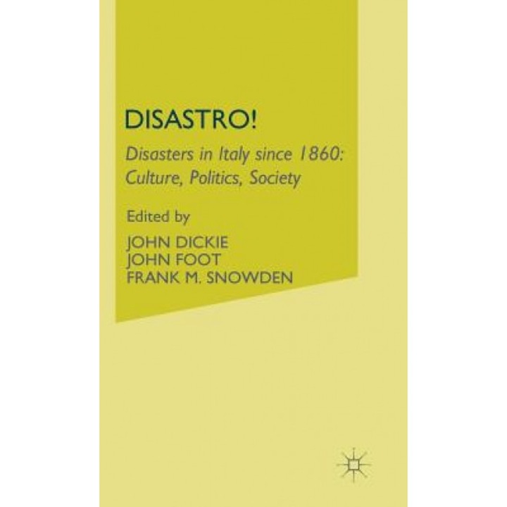 Disastro! Disasters in Italy Since 1860: Culture, Politics, Society, John Dickie (Editor)