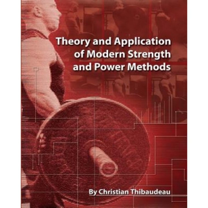 Theory and Application of Modern Strength and Power Methods: Modern Methods of Attaining Super-Strength, Christian Thibaudeau (Author)