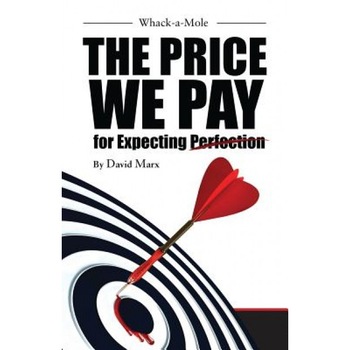 Whack-A-Mole: The Price We Pay for Expecting Perfection - Bs MR David Marx Jd (Author) Whack-A-Mole: The Price We Pay for Expecting Perfection - Bs MR David Marx Jd (Author)
