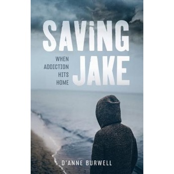 Saving Jake: When Addiction Hits Home, D'Anne Burwell (Author) Saving Jake: When Addiction Hits Home, D'Anne Burwell (Author)
