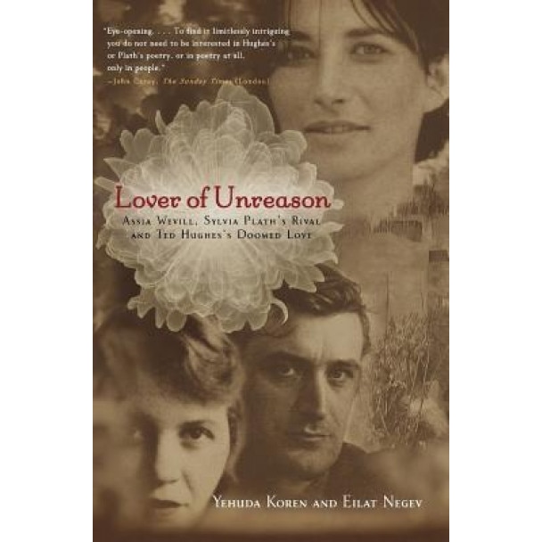 Lover of Unreason: Assia Wevill, Sylvie Plath's Rival & Ted Hughes Doomed Love, Yehuda Koren (Author)