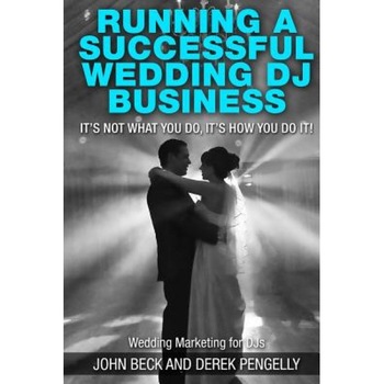 Running a Successful Wedding DJ Business: Its Not What You Do, Its How You Do It., John Beck (Author) Running a Successful Wedding DJ Business: Its Not What You Do, Its How You Do It., John Beck (Author)