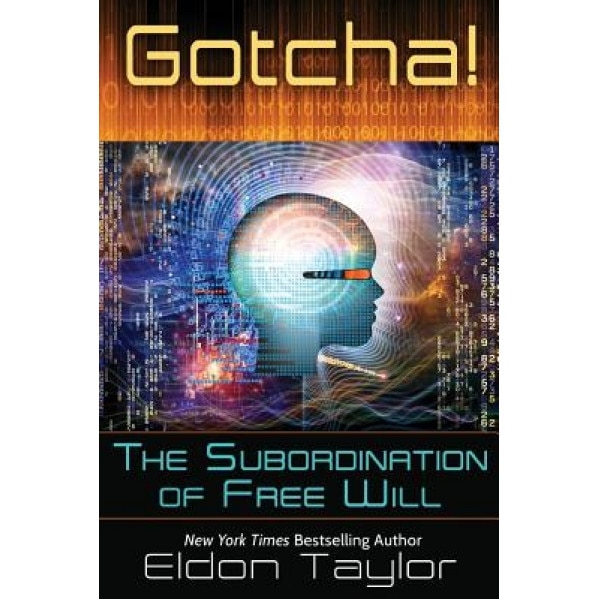 Gotcha!: The Subordination of Free Will, Eldon Taylor (Author)